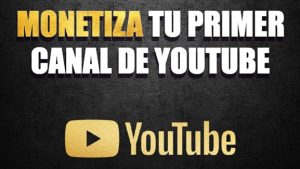 Monetiza tu primer Canal de YouTube